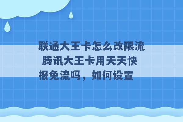 联通大王卡怎么改限流 腾讯大王卡用天天快报免流吗，如何设置 -第1张图片-电信联通移动号卡网