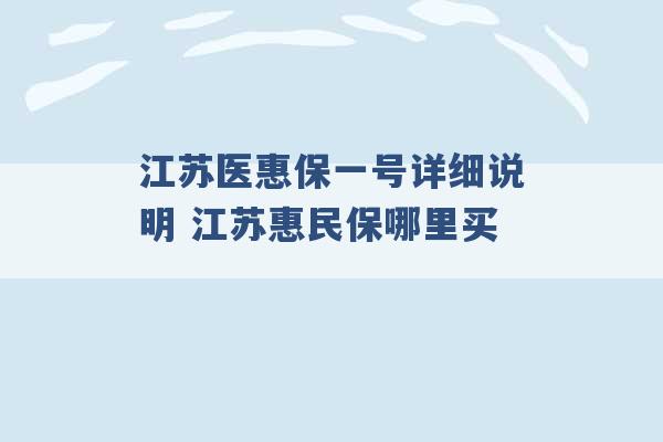 江苏医惠保一号详细说明 江苏惠民保哪里买 -第1张图片-电信联通移动号卡网