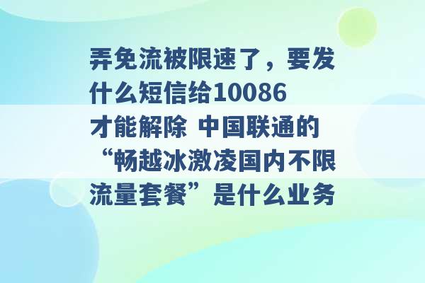 弄免流被限速了，要发什么短信给10086才能解除 中国联通的“畅越冰激凌国内不限流量套餐”是什么业务 -第1张图片-电信联通移动号卡网