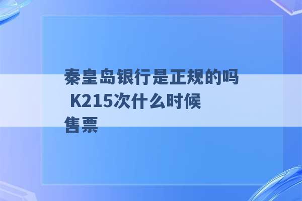 秦皇岛银行是正规的吗 K215次什么时候售票 -第1张图片-电信联通移动号卡网