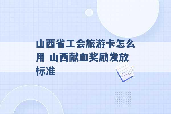 山西省工会旅游卡怎么用 山西献血奖励发放标准 -第1张图片-电信联通移动号卡网