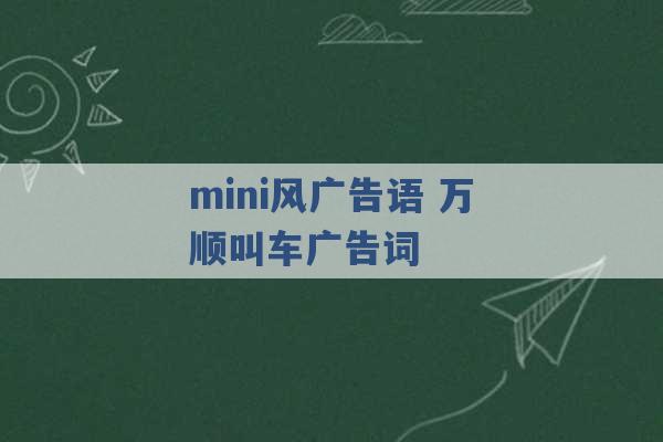 mini风广告语 万顺叫车广告词 -第1张图片-电信联通移动号卡网