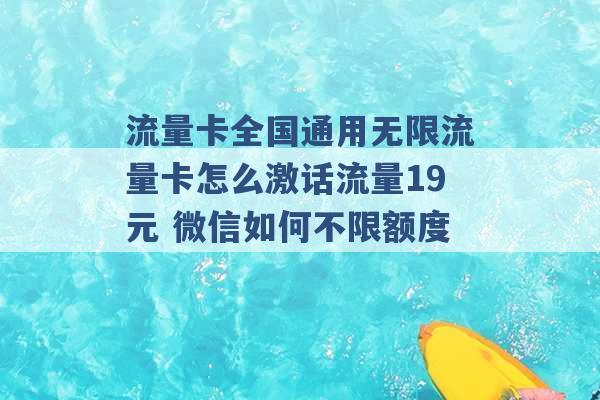 流量卡全国通用无限流量卡怎么激话流量19元 微信如何不限额度 -第1张图片-电信联通移动号卡网