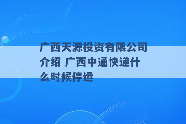 广西天源投资有限公司介绍 广西中通快递什么时候停运 -第1张图片-电信联通移动号卡网