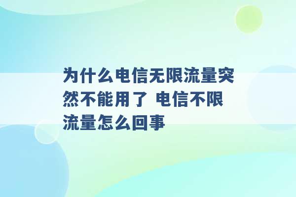 为什么电信无限流量突然不能用了 电信不限流量怎么回事 -第1张图片-电信联通移动号卡网