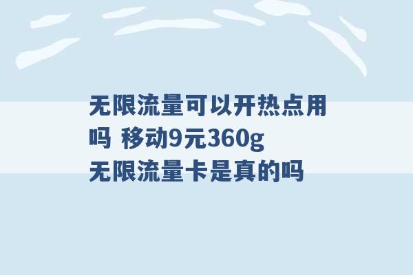 无限流量可以开热点用吗 移动9元360g无限流量卡是真的吗 -第1张图片-电信联通移动号卡网