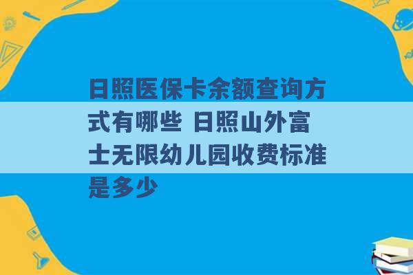 日照医保卡余额查询方式有哪些 日照山外富士无限幼儿园收费标准是多少 -第1张图片-电信联通移动号卡网