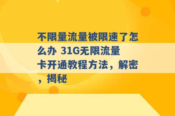 不限量流量被限速了怎么办 31G无限流量卡开通教程方法，解密，揭秘 -第1张图片-电信联通移动号卡网