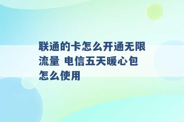 联通的卡怎么开通无限流量 电信五天暖心包怎么使用 -第1张图片-电信联通移动号卡网