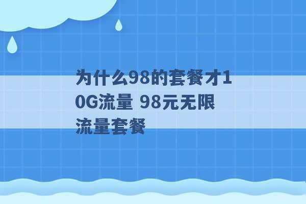 为什么98的套餐才10G流量 98元无限流量套餐 -第1张图片-电信联通移动号卡网