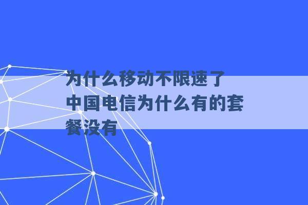 为什么移动不限速了 中国电信为什么有的套餐没有 -第1张图片-电信联通移动号卡网