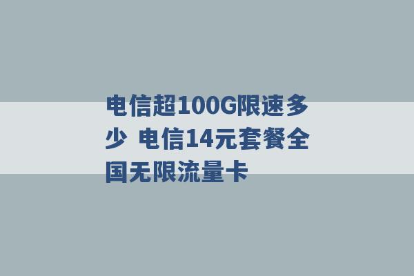 电信超100G限速多少 电信14元套餐全国无限流量卡 -第1张图片-电信联通移动号卡网