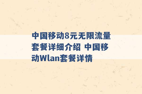 中国移动8元无限流量套餐详细介绍 中国移动Wlan套餐详情 -第1张图片-电信联通移动号卡网