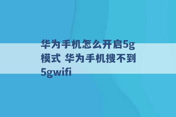 华为手机怎么开启5g模式 华为手机搜不到5gwifi -第1张图片-电信联通移动号卡网