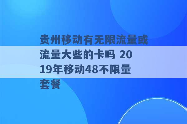 贵州移动有无限流量或流量大些的卡吗 2019年移动48不限量套餐 -第1张图片-电信联通移动号卡网