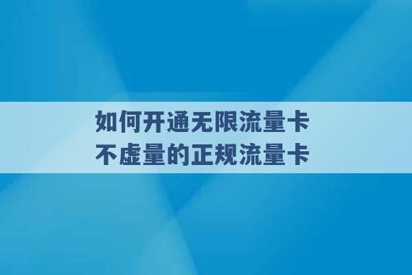 如何开通无限流量卡 不虚量的正规流量卡 -第1张图片-电信联通移动号卡网