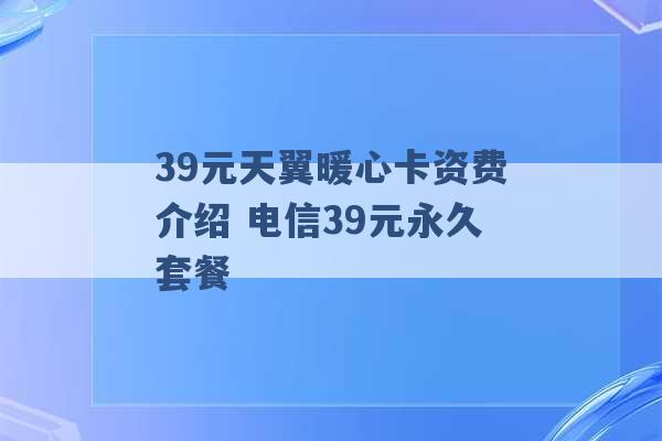 39元天翼暖心卡资费介绍 电信39元永久套餐 -第1张图片-电信联通移动号卡网