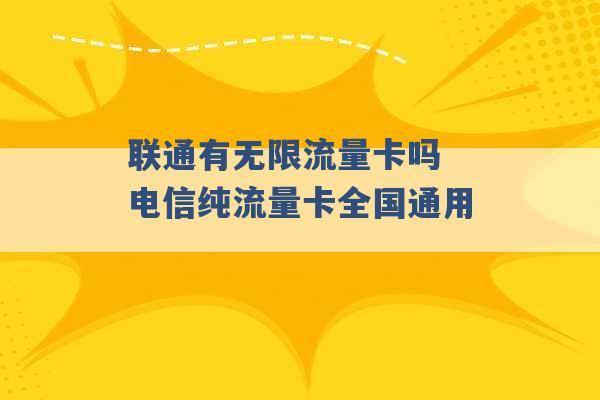 联通有无限流量卡吗 电信纯流量卡全国通用 -第1张图片-电信联通移动号卡网