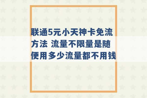 联通5元小天神卡免流方法 流量不限量是随便用多少流量都不用钱 -第1张图片-电信联通移动号卡网