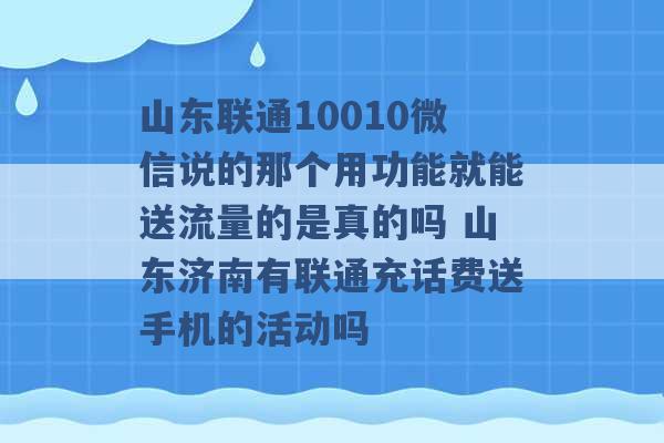 山东联通10010微信说的那个用功能就能送流量的是真的吗 山东济南有联通充话费送手机的活动吗 -第1张图片-电信联通移动号卡网