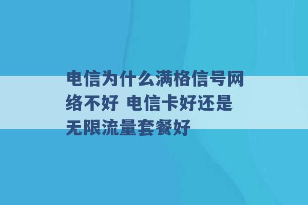 电信为什么满格信号网络不好 电信卡好还是无限流量套餐好 -第1张图片-电信联通移动号卡网