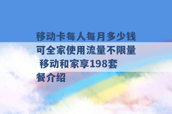 移动卡每人每月多少钱可全家使用流量不限量 移动和家享198套餐介绍 -第1张图片-电信联通移动号卡网