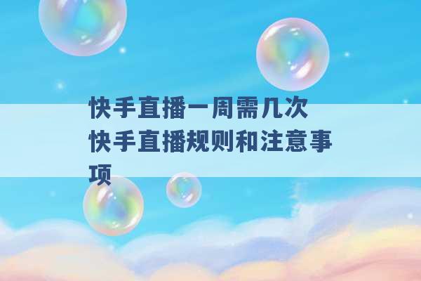 快手直播一周需几次 快手直播规则和注意事项 -第1张图片-电信联通移动号卡网