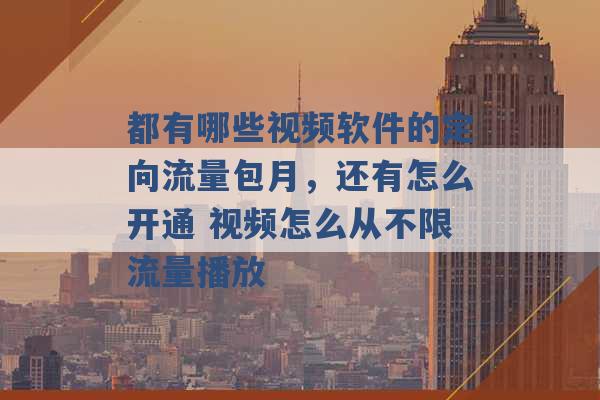 都有哪些视频软件的定向流量包月，还有怎么开通 视频怎么从不限流量播放 -第1张图片-电信联通移动号卡网