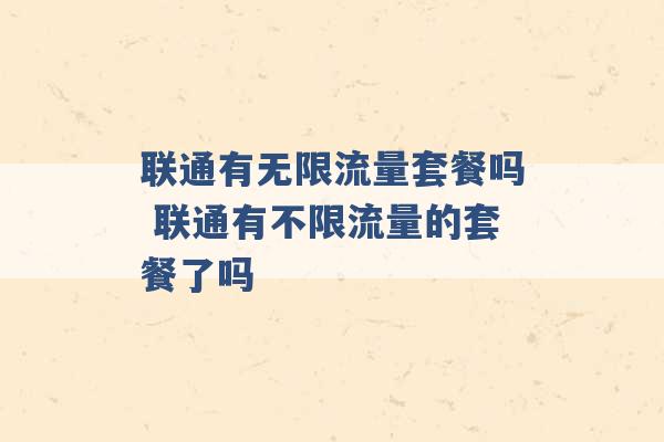 联通有无限流量套餐吗 联通有不限流量的套餐了吗 -第1张图片-电信联通移动号卡网