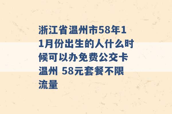 浙江省温州市58年11月份出生的人什么时候可以办免费公交卡 温州 58元套餐不限流量 -第1张图片-电信联通移动号卡网