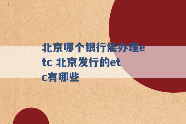 北京哪个银行能办理etc 北京发行的etc有哪些 -第1张图片-电信联通移动号卡网