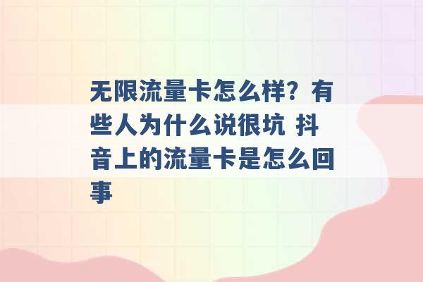 无限流量卡怎么样？有些人为什么说很坑 抖音上的流量卡是怎么回事 -第1张图片-电信联通移动号卡网