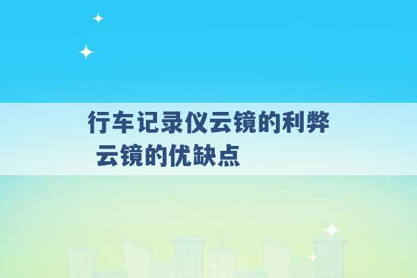 行车记录仪云镜的利弊 云镜的优缺点 -第1张图片-电信联通移动号卡网