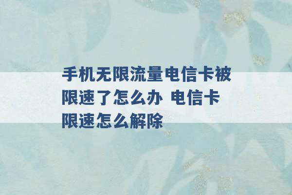 手机无限流量电信卡被限速了怎么办 电信卡限速怎么解除 -第1张图片-电信联通移动号卡网