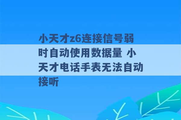 小天才z6连接信号弱时自动使用数据量 小天才电话手表无法自动接听 -第1张图片-电信联通移动号卡网