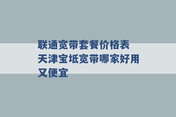 联通宽带套餐价格表 天津宝坻宽带哪家好用又便宜 -第1张图片-电信联通移动号卡网