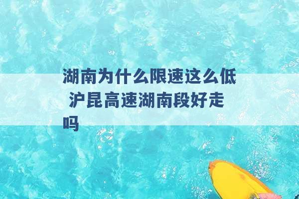 湖南为什么限速这么低 沪昆高速湖南段好走吗 -第1张图片-电信联通移动号卡网