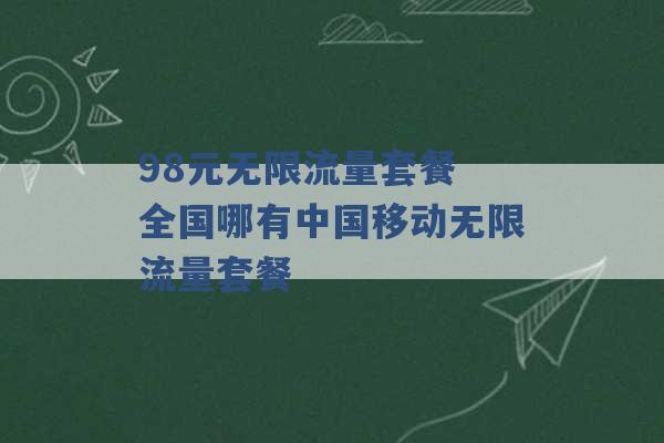 98元无限流量套餐 全国哪有中国移动无限流量套餐 -第1张图片-电信联通移动号卡网