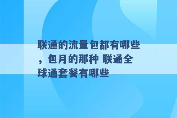 联通的流量包都有哪些，包月的那种 联通全球通套餐有哪些 -第1张图片-电信联通移动号卡网