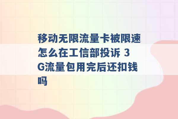 移动无限流量卡被限速怎么在工信部投诉 3G流量包用完后还扣钱吗 -第1张图片-电信联通移动号卡网