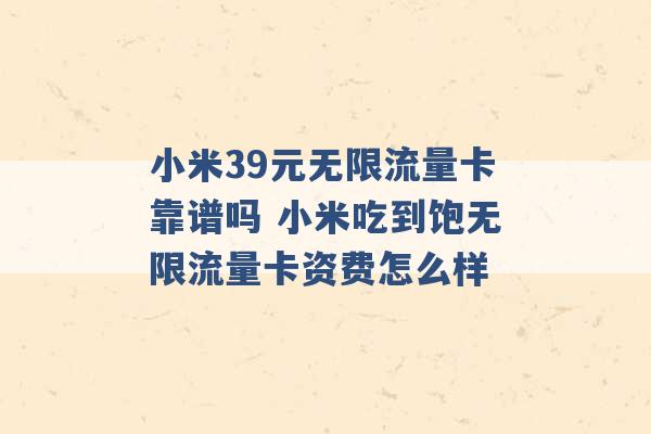 小米39元无限流量卡靠谱吗 小米吃到饱无限流量卡资费怎么样 -第1张图片-电信联通移动号卡网