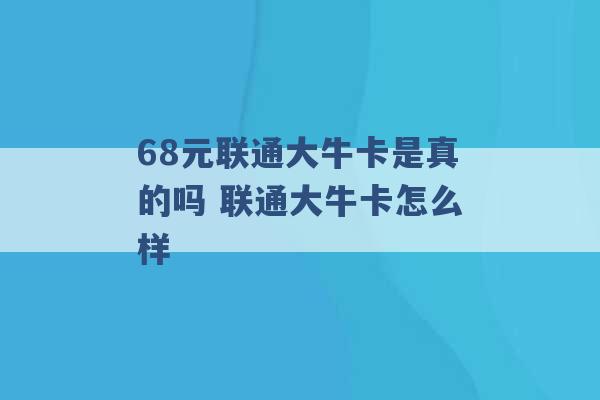 68元联通大牛卡是真的吗 联通大牛卡怎么样 -第1张图片-电信联通移动号卡网