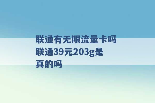 联通有无限流量卡吗 联通39元203g是真的吗 -第1张图片-电信联通移动号卡网