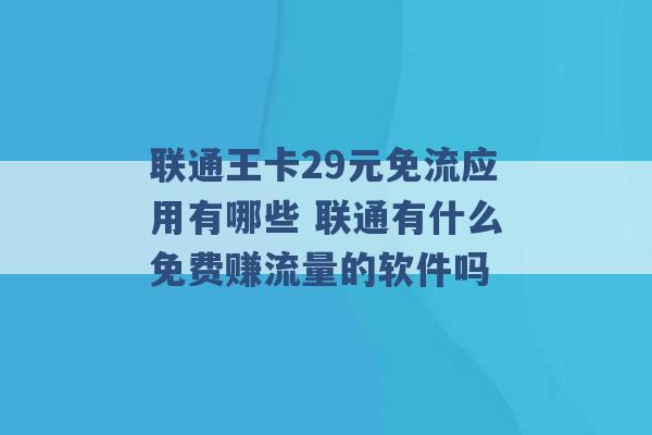 联通王卡29元免流应用有哪些 联通有什么免费赚流量的软件吗 -第1张图片-电信联通移动号卡网