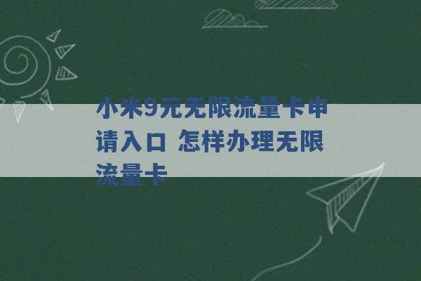 小米9元无限流量卡申请入口 怎样办理无限流量卡 -第1张图片-电信联通移动号卡网