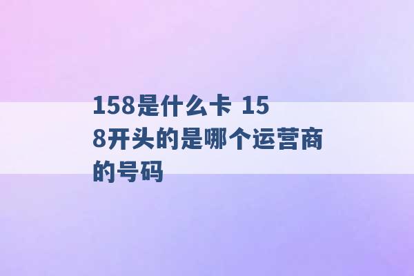 158是什么卡 158开头的是哪个运营商的号码 -第1张图片-电信联通移动号卡网