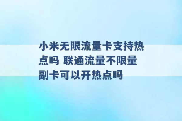 小米无限流量卡支持热点吗 联通流量不限量副卡可以开热点吗 -第1张图片-电信联通移动号卡网