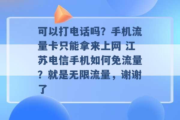 可以打电话吗？手机流量卡只能拿来上网 江苏电信手机如何免流量？就是无限流量，谢谢了 -第1张图片-电信联通移动号卡网