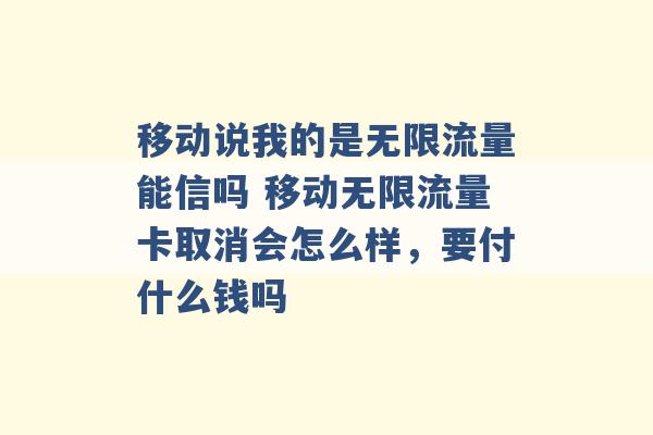 移动说我的是无限流量能信吗 移动无限流量卡取消会怎么样，要付什么钱吗 -第1张图片-电信联通移动号卡网