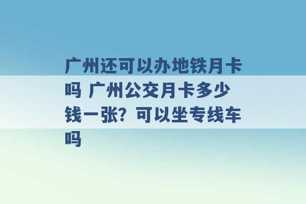 广州还可以办地铁月卡吗 广州公交月卡多少钱一张？可以坐专线车吗 -第1张图片-电信联通移动号卡网